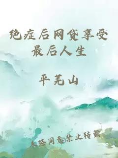 绝症后网贷享受最后人生
